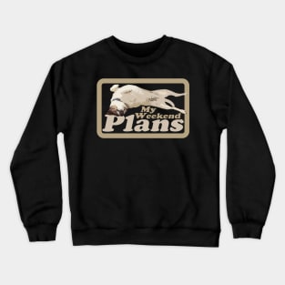 My Weekend Plans - Dog Crewneck Sweatshirt